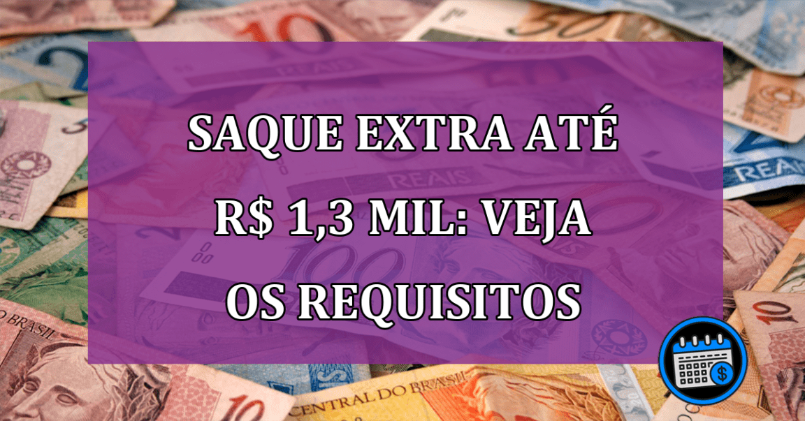 Saque extra até R$ 1,3 MIL: veja os requisitos