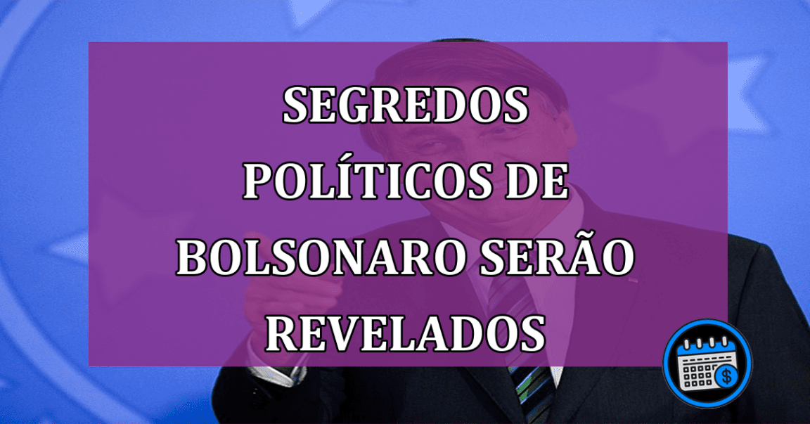 Segredos políticos de Bolsonaro: sigilo de 100 anos é afastado