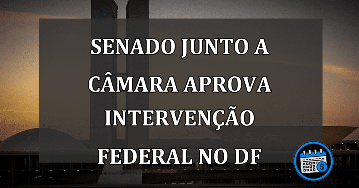 Senado e Câmara Aprovam Intervenção Federal no DF