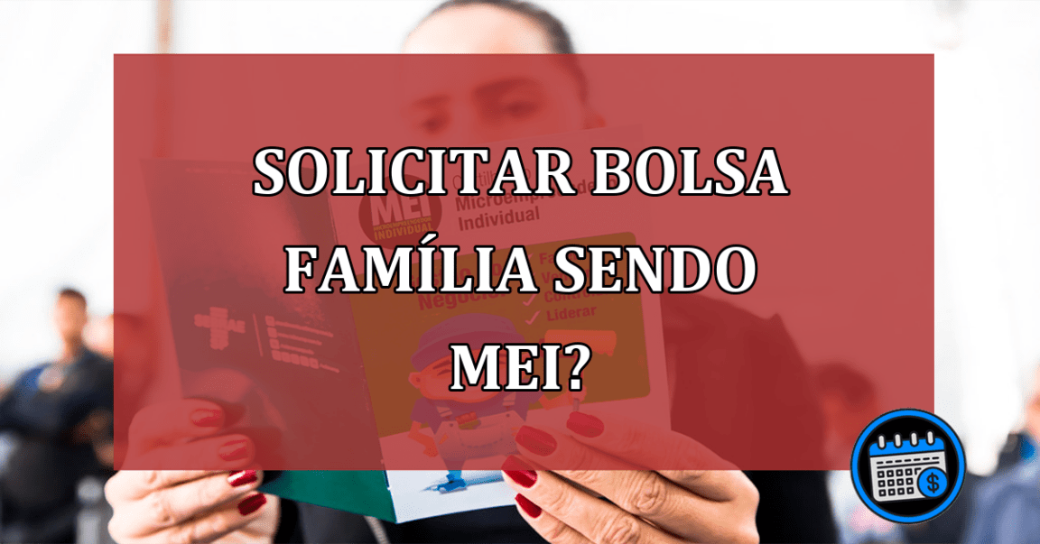 Solicitar Bolsa Família sendo MEI?