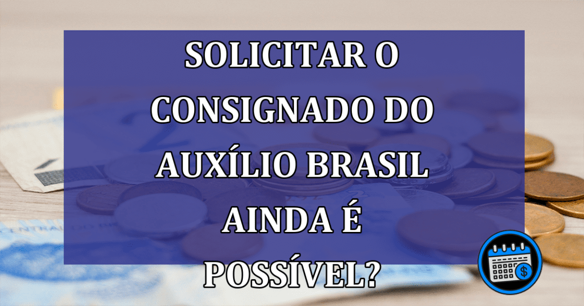 Solicitar o consignado do auxílio Brasil ainda é possível?