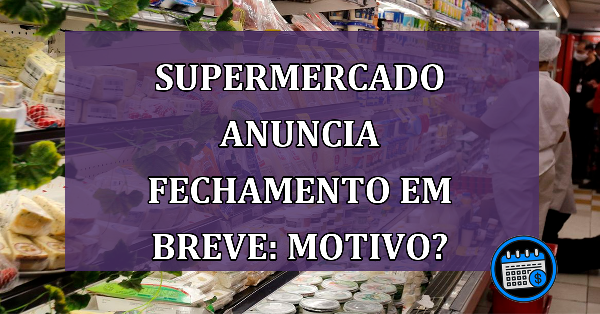 Grande supermercado anuncia fechamento nesta semana