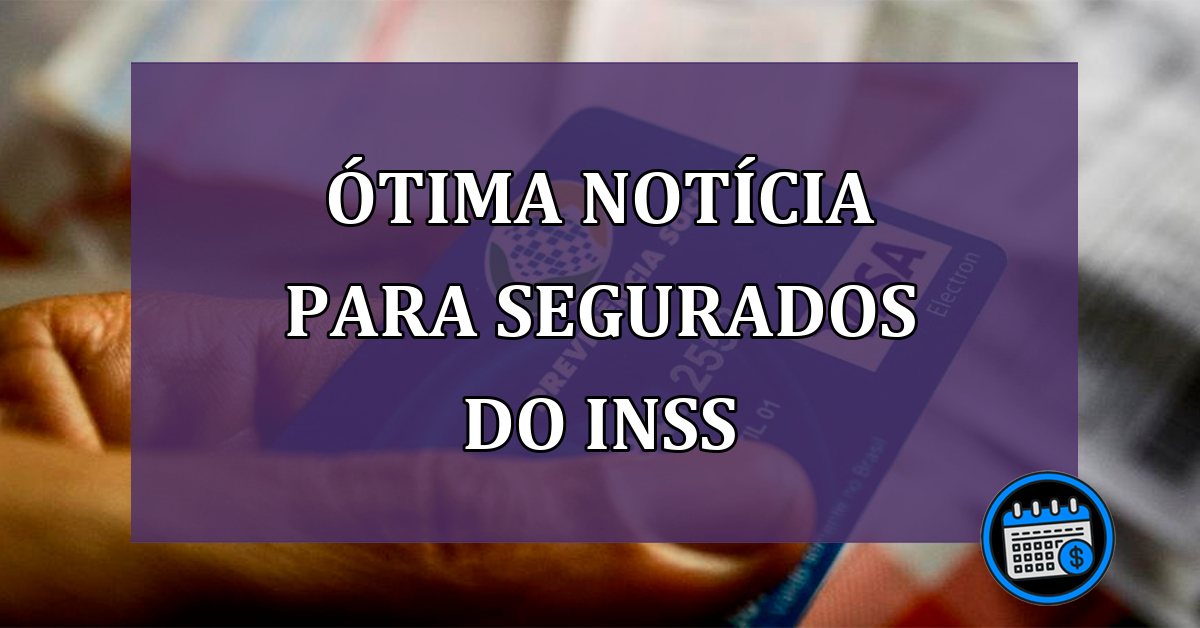 ÓTIMA notícia para segurados do INSS