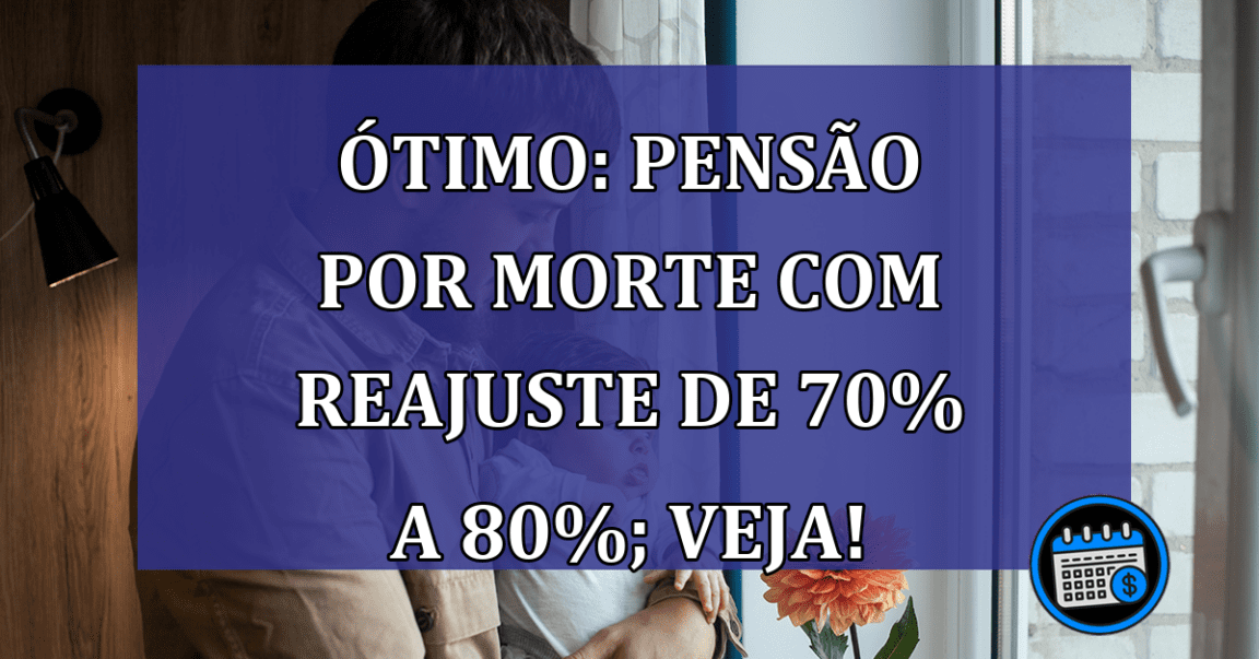 ÓTIMO: Pensão por morte com reajuste de 70% a 80%; VEJA!