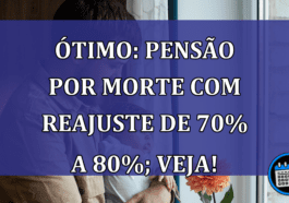 ÓTIMO: Pensão por morte com reajuste de 70% a 80%; VEJA!