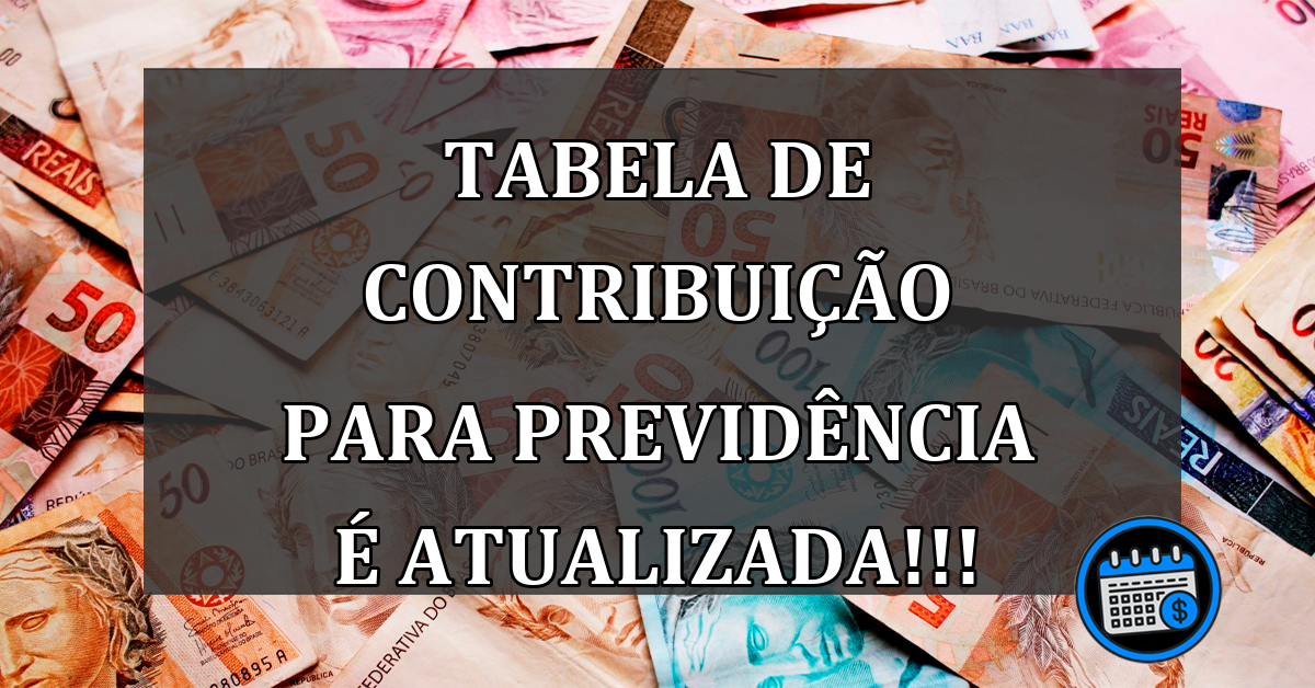 Tabela De Contribuição Para Previdência É ATUALIZADA; Confira.