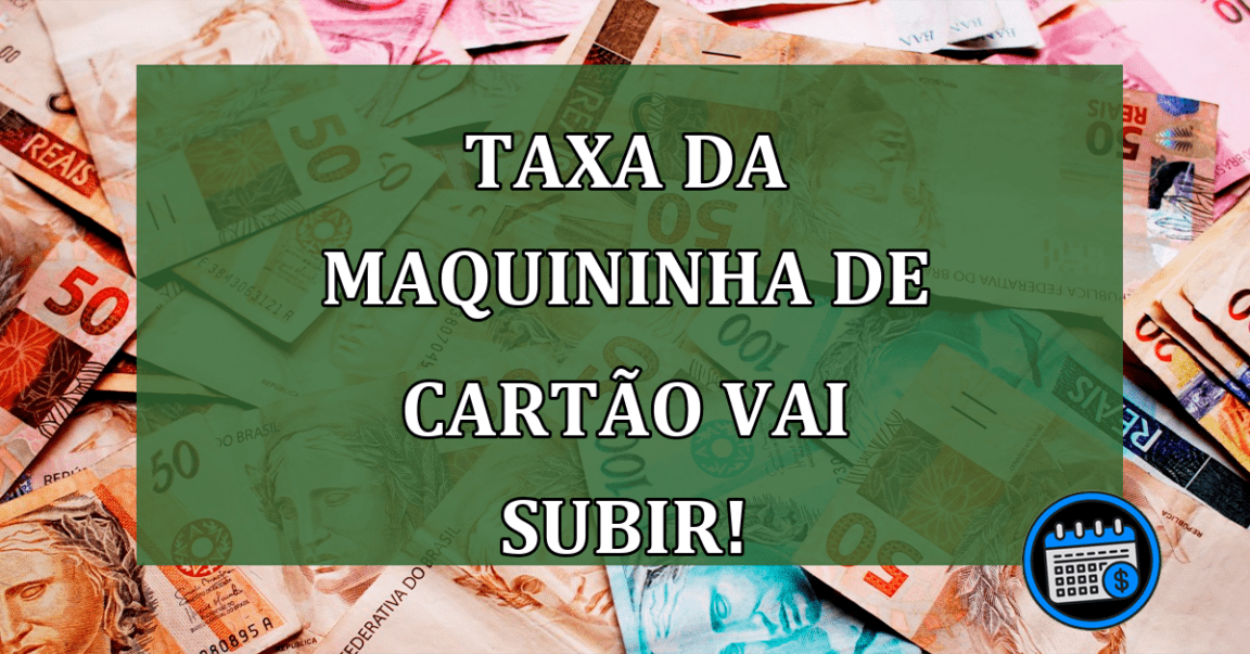 Taxa da maquininha de cartão vai subir! Urgente!