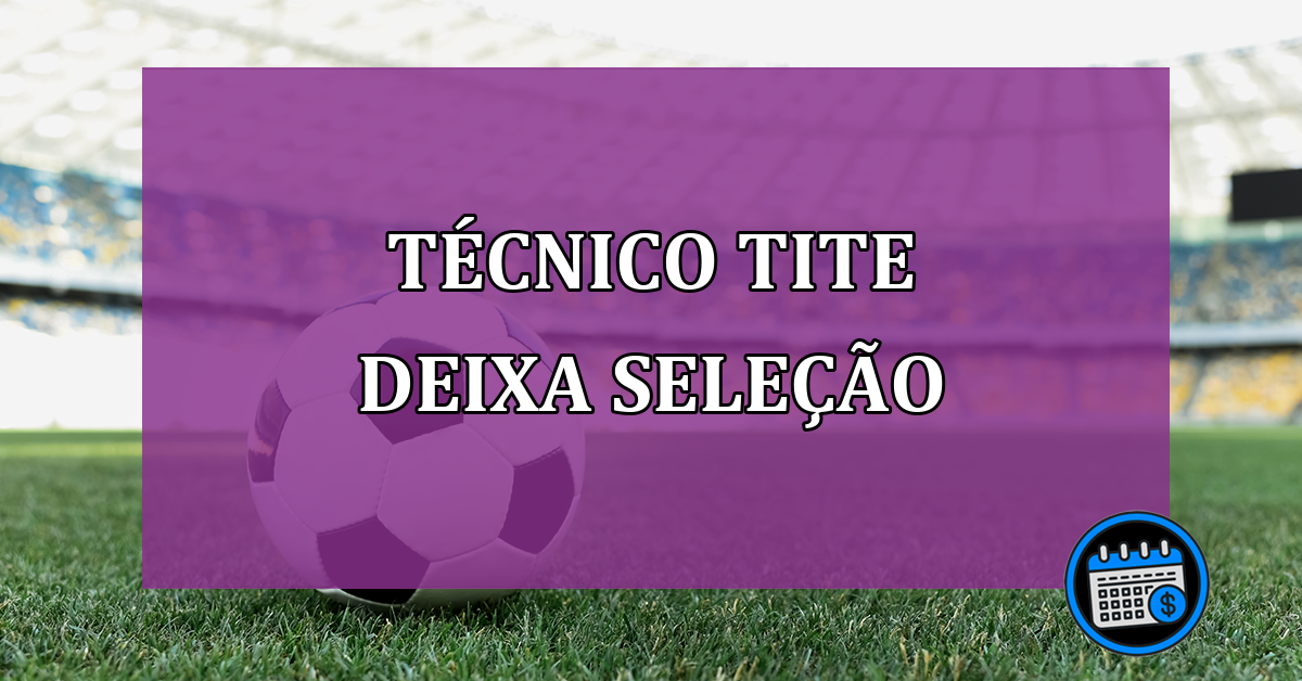 Técnico Tite deixa Seleção