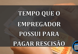 Quanto Tempo o Empregador Tem Para Pagar a Rescisão?