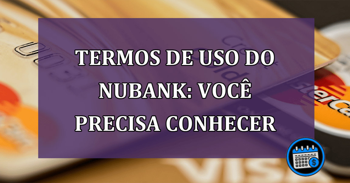 Termos de Uso do Nubank: você precisa conhecer