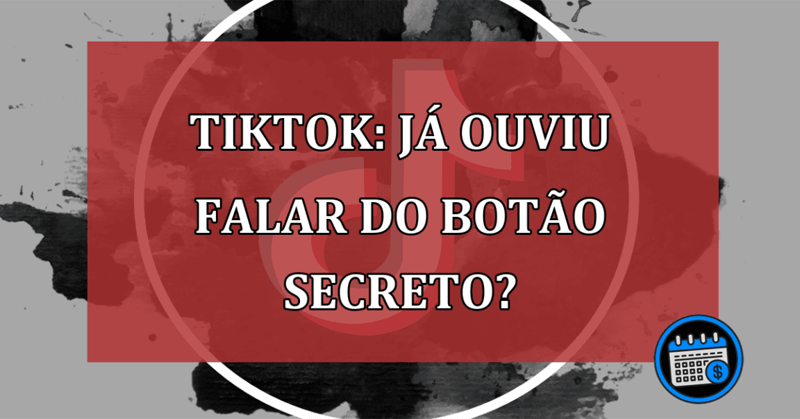 TikTok: Já ouviu falar do botão SECRETO?