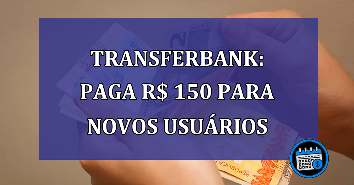 Transferbank: paga R$ 150 para novos usuarios