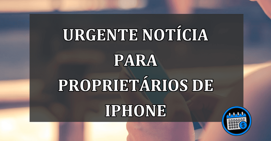 URGENTE notícia para proprietários de iPhone