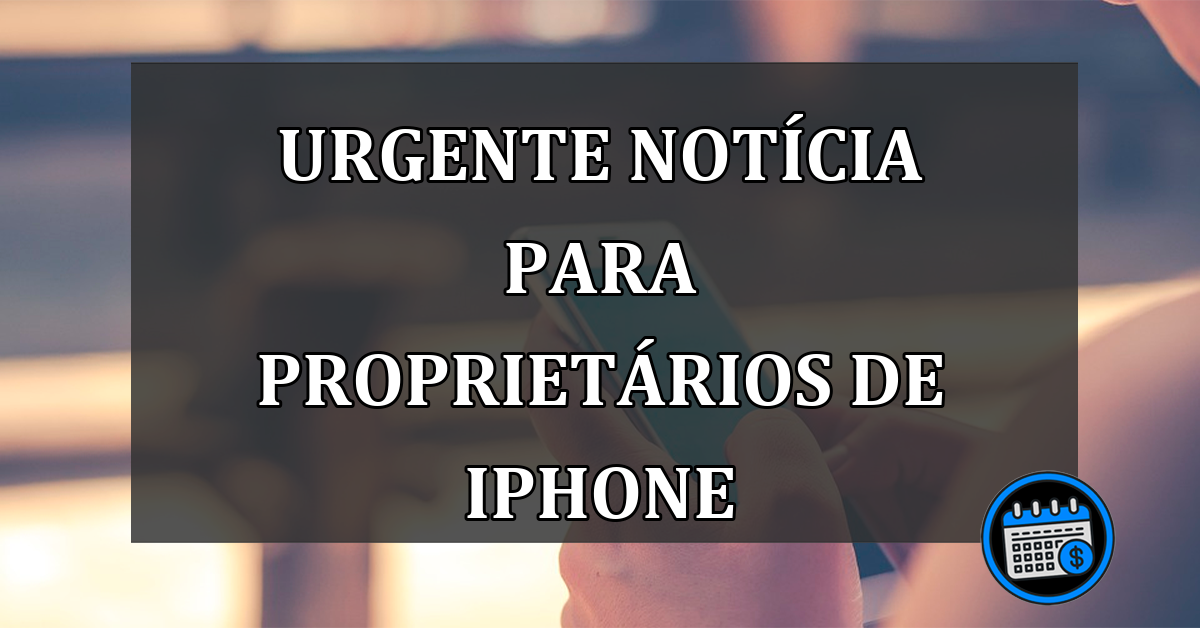 URGENTE notícia para proprietários de iPhone