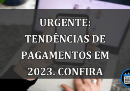 URGENTE: tendências de pagamentos em 2023. Confira