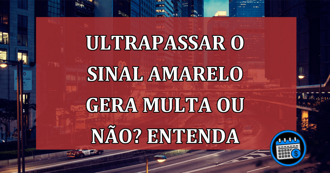 Ultrapassar o sinal amarelo gera multa ou não? Entenda