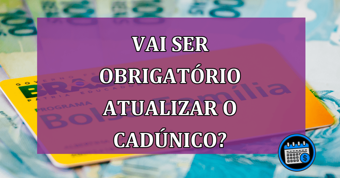 Vai ser obrigatorio atualizar o CadUnico?