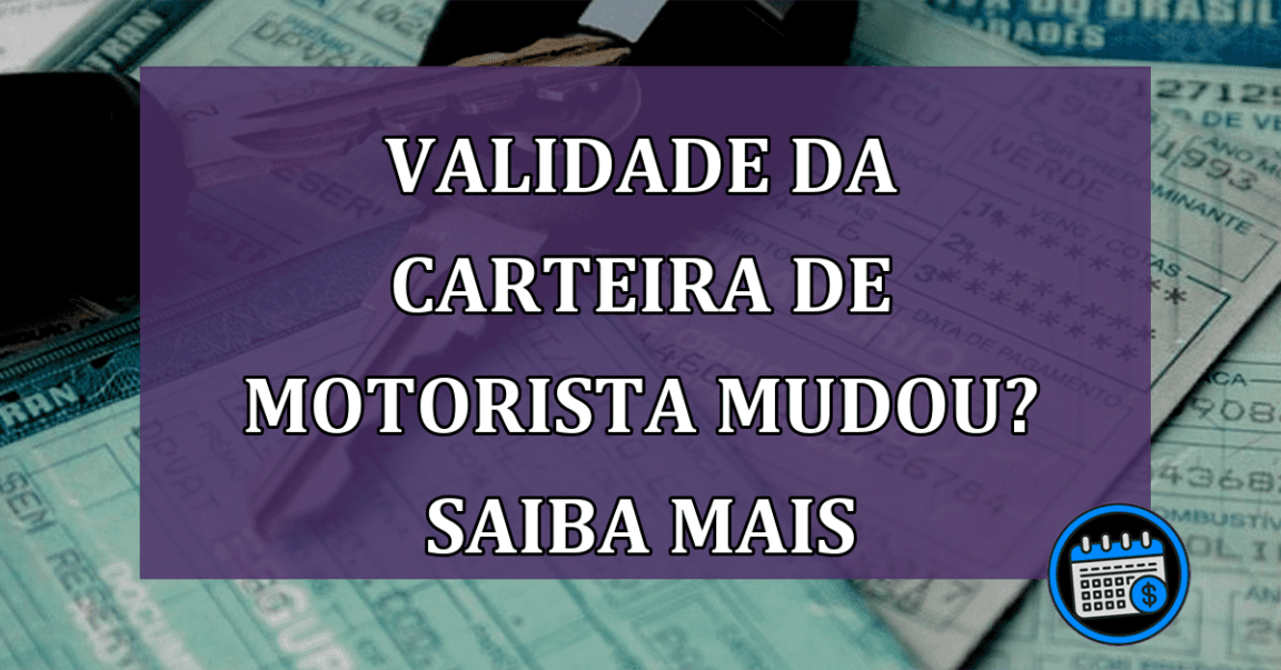 Validade da Carteira de Motorista mudou? Saiba mais