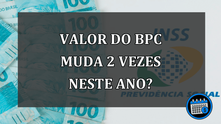 O valor do BPC muda 2 vezes neste ano?