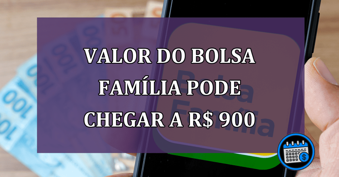 Valor do Bolsa Familia pode chegar a R$ 900