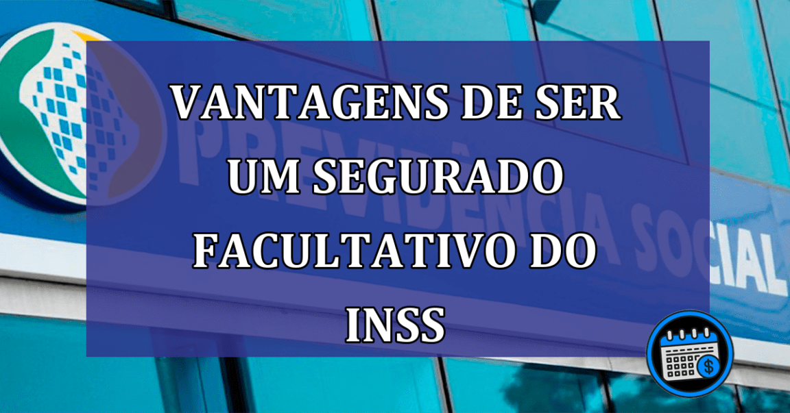 Vantagens de ser um segurado facultativo do INSS