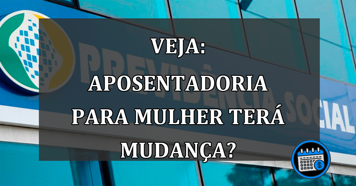 Veja: Aposentadoria para mulher terá MUDANÇA?