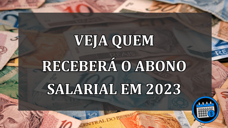 Veja Quem Receberá O Abono Salarial Em 2023.