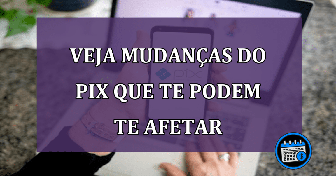 Pix em 2023: veja mudanças que te podem te afetar