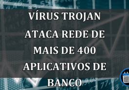 Vírus Trojan Consegue Atacar Rede De Mais De 400 Aplicativos De Banco.