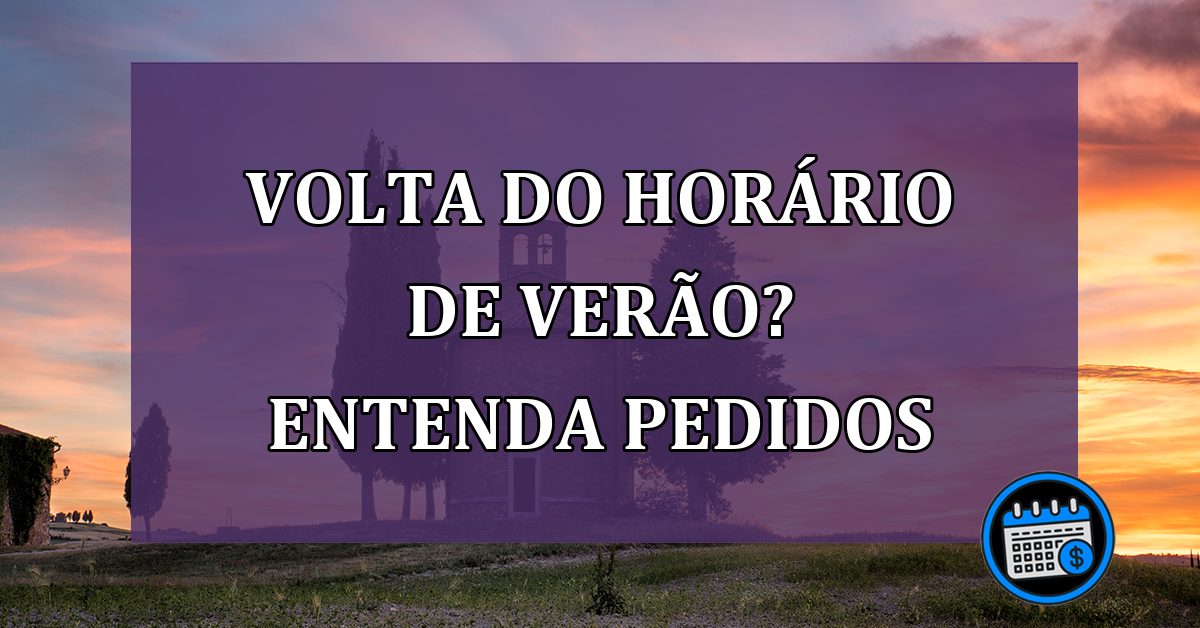 Volta do horário de verão? Entenda pedidos