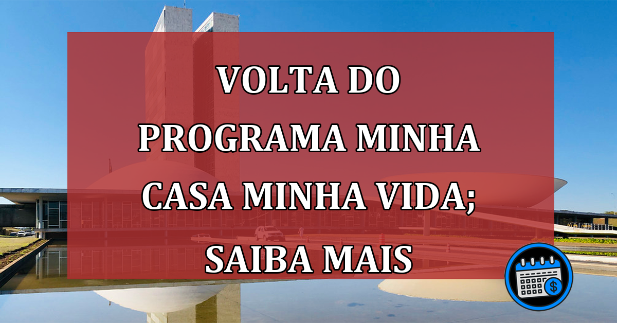 Volta do programa Minha Casa Minha Vida; saiba mais