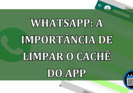 Whatsapp: a importancia de limpar o cache do app