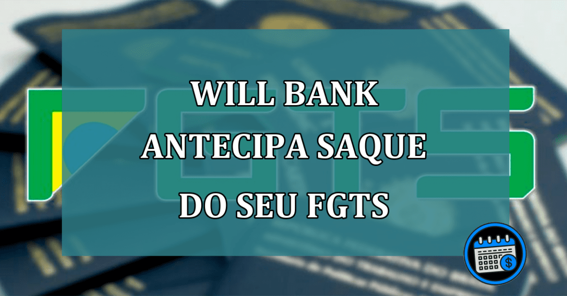 Will Bank antecipa saque do seu FGTS