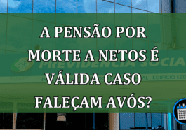 Pensão Por Morte Para Netos é Válida Caso Faleçam os Avós?