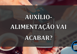 Fim do auxílio-alimentação? entenda