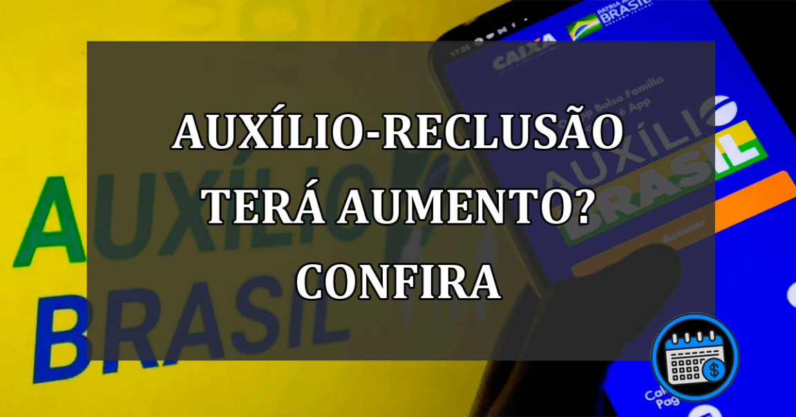 auxílio-reclusão terá aumento? confira