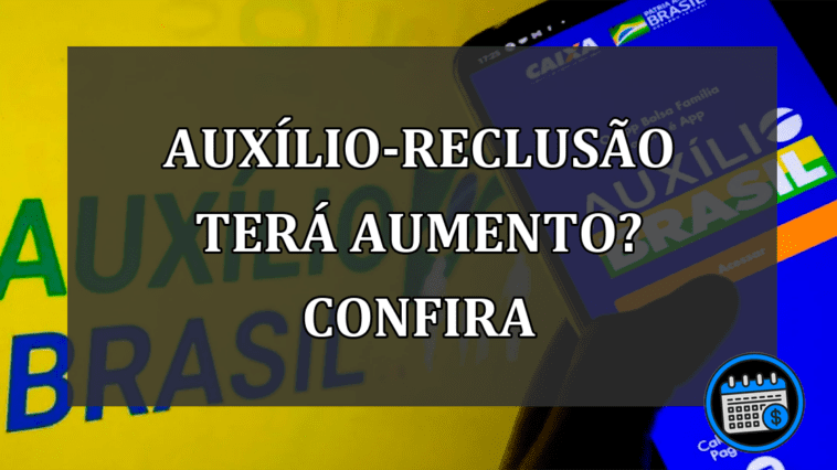 auxílio-reclusão terá aumento? confira