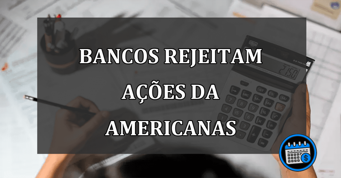 bancos rejeitam ações da americanas