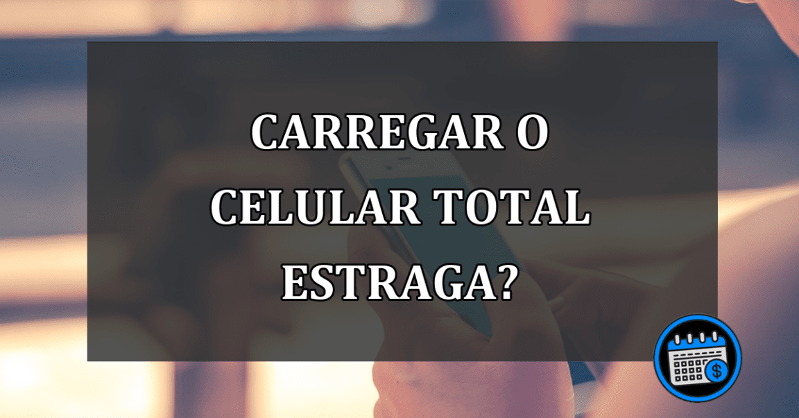 carregar o celular total estraga?