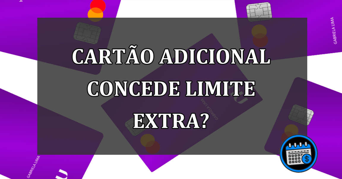 Cartão de crédito adicional libera mais limite no Nubank?