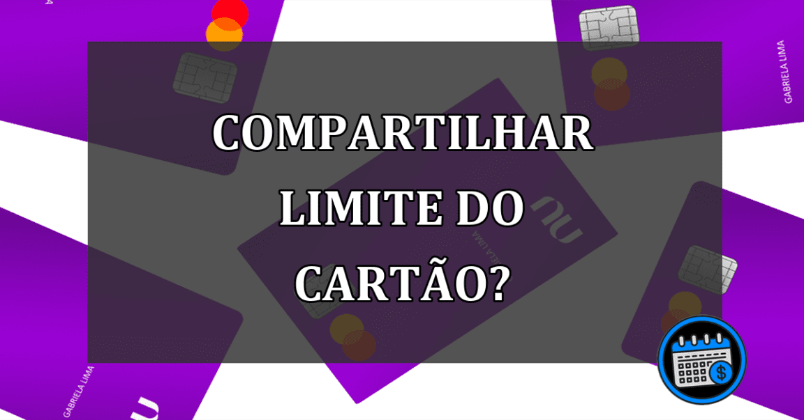 Nubank permite o compartilhamento do limite do cartão de crédito