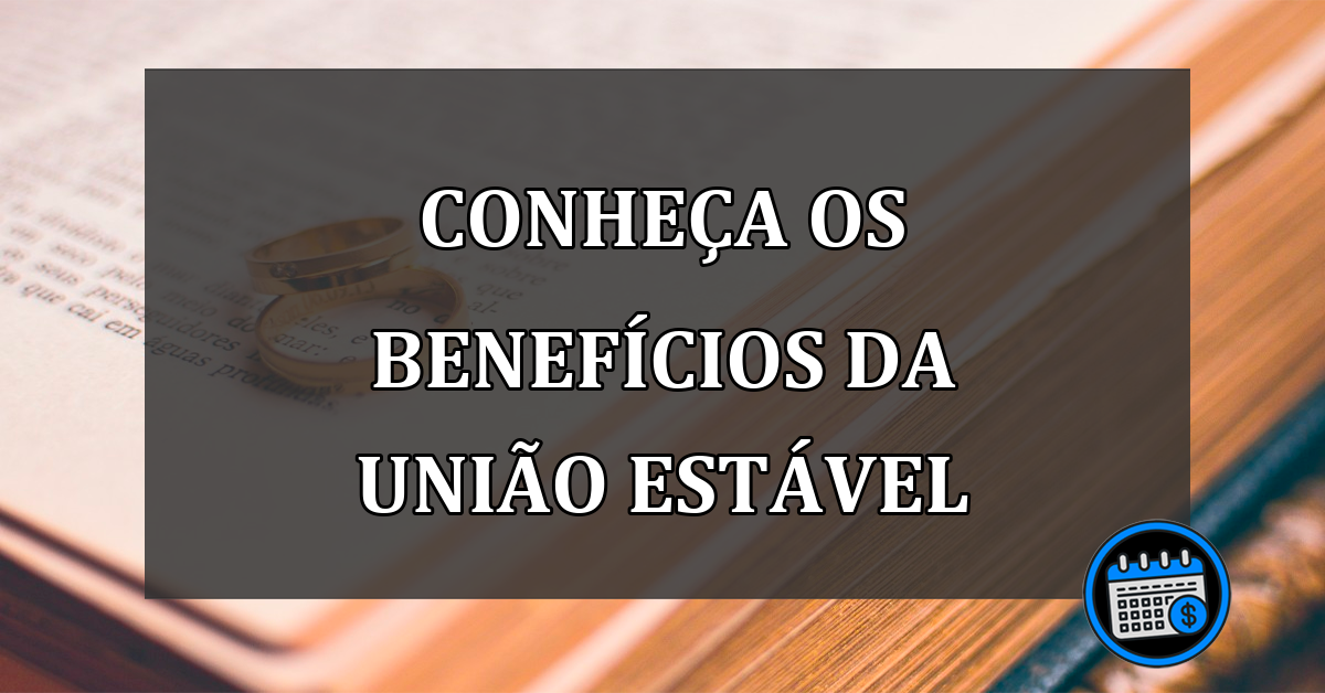 conheça os benefícios da união estável