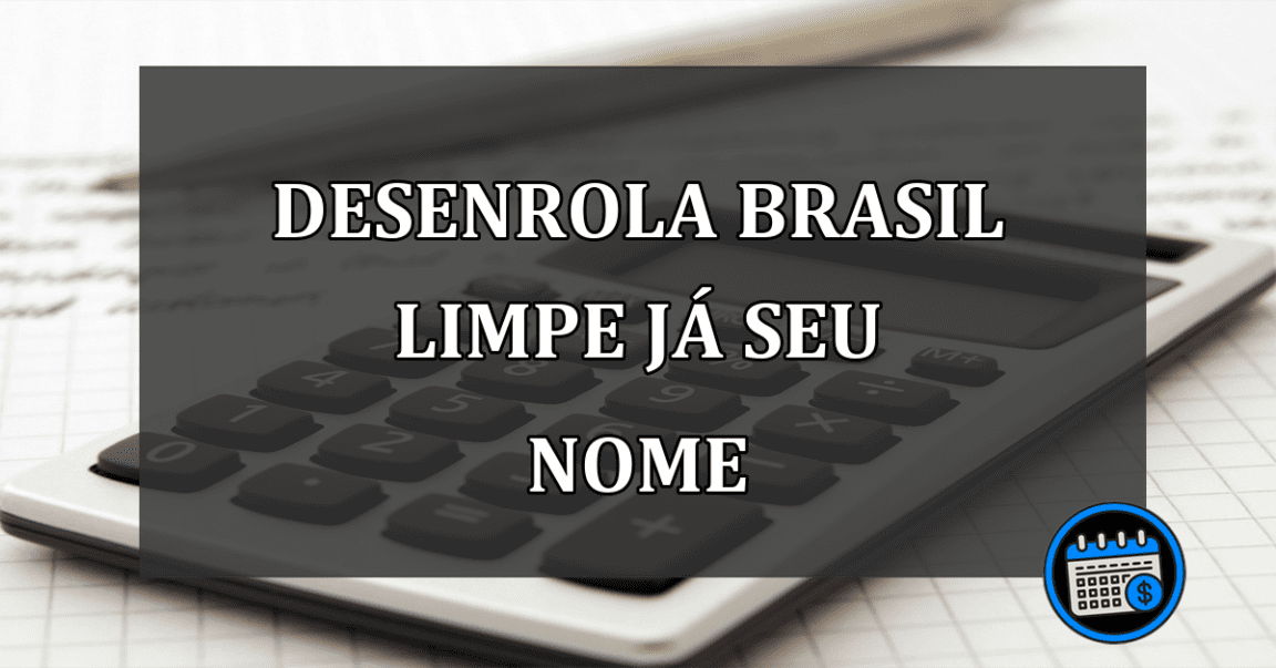 desenrola brasil limpe já seu nome