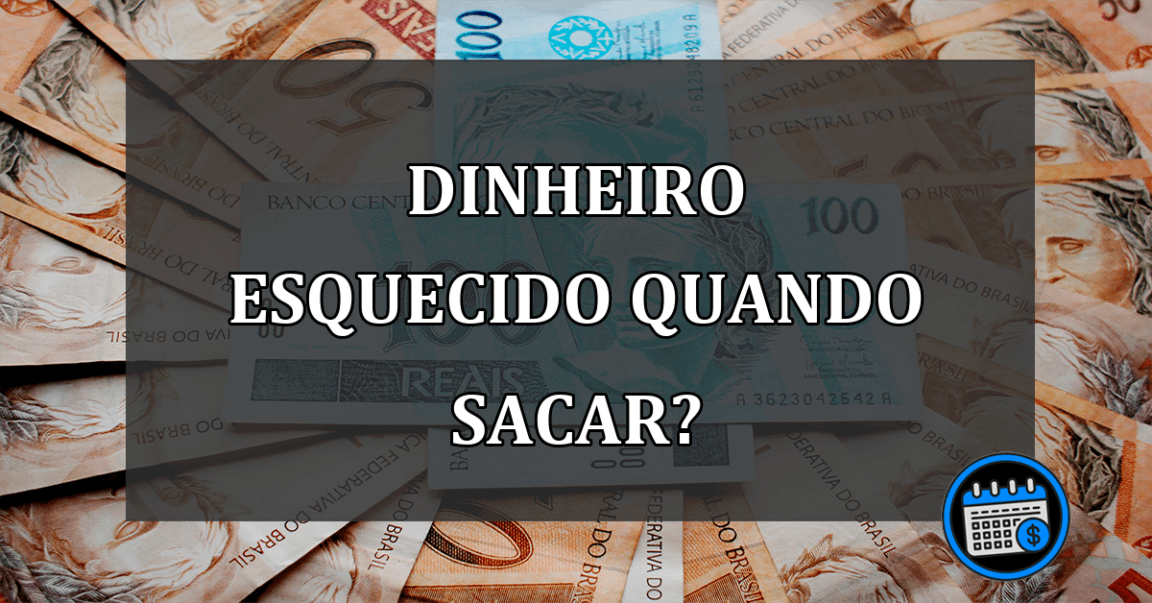 dinheiro esquecido quando sacar?