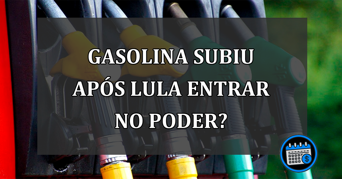 gasolina subiu após lula entrar no poder?