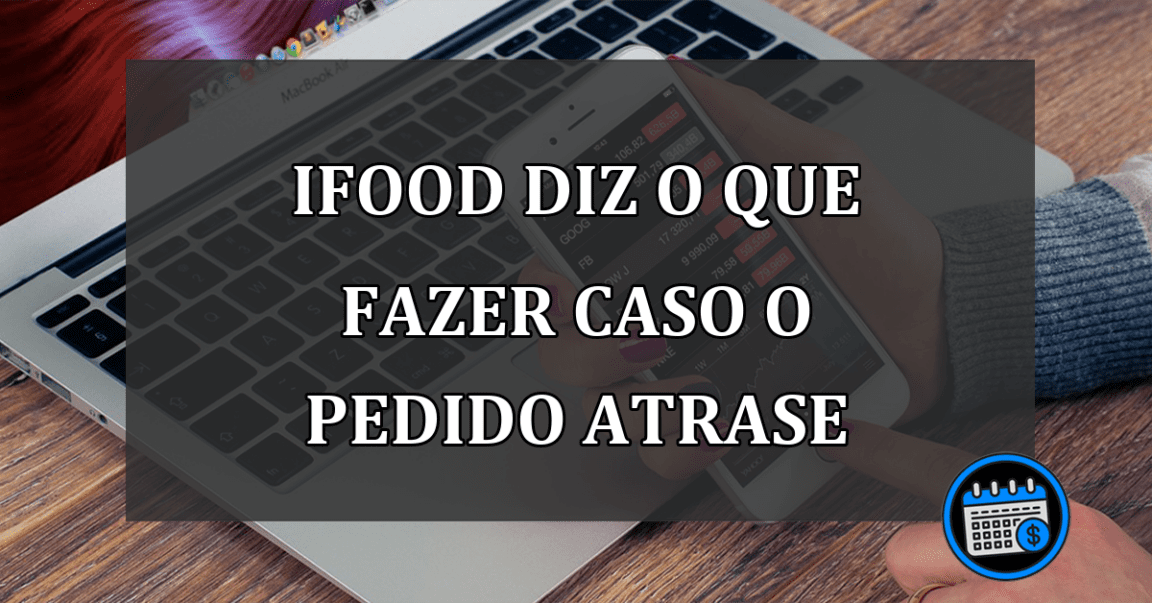 iFood diz o que fazer caso o pedido atrase