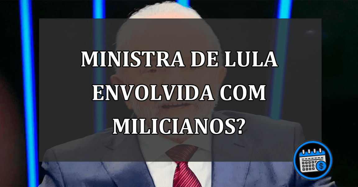 ministra de lula envolvida com milicianos?