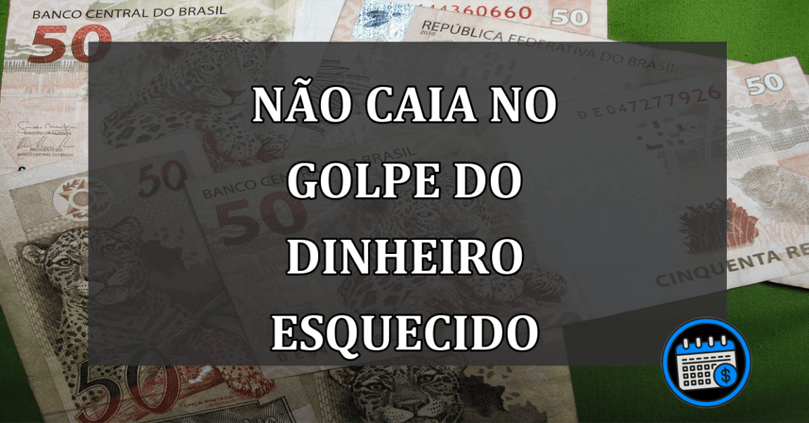 não caia no golpe do dinheiro esquecido