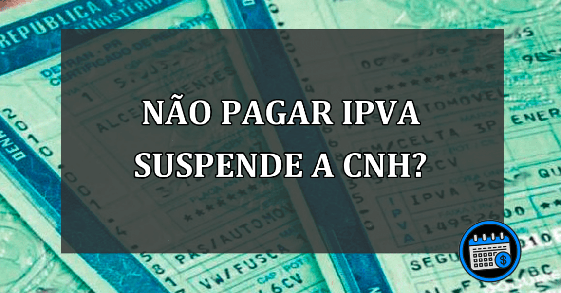 Atrasar o IPVA suspende a CNH do proprietário?