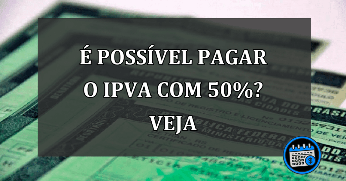 é possível pagar o IPVA com 50%? veja